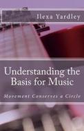 Understanding the Basis for Music: Movement Conserves a Circle di Ilexa Yardley edito da Createspace