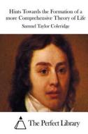 Hints Towards the Formation of a More Comprehensive Theory of Life di Samuel Taylor Coleridge edito da Createspace
