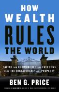 How Wealth Rules the World di Ben G. Price edito da Berrett-Koehler Publishers