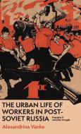 The Urban Life of Workers in Post-Soviet Russia: Engaging in Everyday Struggle di Alexandrina Vanke edito da MANCHESTER UNIV PR