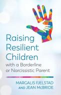 Raising Resilient Children with a Borderline or Narcissistic Parent di Margalis Fjelstad, Jean McBride edito da ROWMAN & LITTLEFIELD