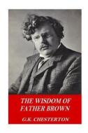 The Wisdom of Father Brown di G. K. Chesterton edito da Createspace Independent Publishing Platform