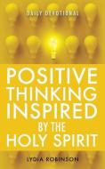 Positive Thinking Inspired by the Holy Spirit di Lydia Robinson edito da XULON PR