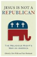 Jesus Is Not a Republican: The Religious Right's War on America edito da Thunder's Mouth Press