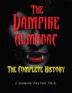 The Vampire Almanac: The Complete History di J. Gordon Melton edito da VISIBLE INK PR
