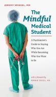 The Mindful Medical Student: A Psychiatrist's Guide to Staying Who You Are While Becoming Who You Want to Be di Jeremy Spiegel edito da DARTMOUTH COLLEGE PR