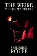 The Weird of the Wanderer by Frederick Rolfe, Fiction, Literary, Action & Adventure di Frederick Rolfe edito da Wildside Press