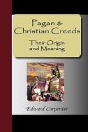 Pagan & Christian Creeds di Edward Carpenter edito da Nuvision Publications