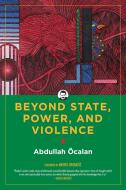 Beyond State, Power, and Violence di Abdullah Ocalan edito da PM PR