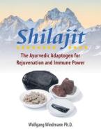 Shilajit: The Ayurvedic Adaptogen for Anti-Aging and Immune Power di Wolfgang Windmann edito da EARTHDANCER BOOKS