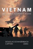 Vietnam My Long Journey Home di Douglas Schanzenbach Captain USMC edito da Page Publishing, Inc
