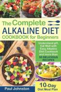 The Complete Alkaline Diet Guide Book for Beginners: Understand pH, Eat Well with Easy Alkaline Diet Cookbook and more t di Paul Johnston edito da LIGHTNING SOURCE INC