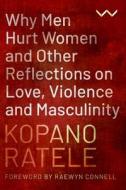 Why Men Hurt Women And Other Reflections On Love, Violence And Masculinity di Kopano Ratele edito da Wits University Press