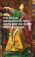 The Sexual Imperative in the Novels of Sir Henry Rider Haggard di Richard Reeve edito da Anthem Press