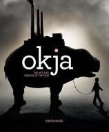 Okja: The Art and Making of the Film di Simon Ward edito da Titan Books Ltd