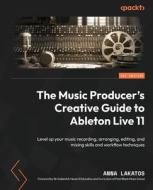 The Music Producer's Creative Guide to Ableton Live 11: Level up your music recording, arranging, editing, and mixing skills and workflow techniques di Anna Lakatos edito da PACKT PUB