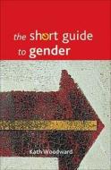 The Short Guide to Gender di Kath Woodward edito da PAPERBACKSHOP UK IMPORT