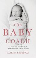 The Baby Coach di Catrina Broadway edito da Troubador Publishing