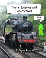 Trains, Engines and Locomotives: I Love Trains di Tagore Ramoutar edito da Longshot Ventures Ltd