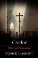 Credo?: Religion and Psychoanalysis di Patrick Casement edito da AEON BOOKS LTD