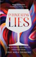 Intoxicating Lies: One Woman's Journey to Freedom from Gray Area Drinking di Meg Geisewite edito da CLOVERCROFT PUB
