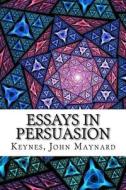 Essays in Persuasion di John Maynard Keynes edito da Createspace Independent Publishing Platform