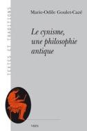 Le Cynisme, Une Philosophie Antique di Marie-Odile Goulet-Caze edito da LIBRARIE PHILOSOPHIQUE J VRIN
