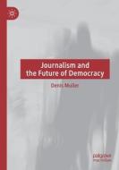 Journalism and the Future of Democracy di Denis Muller edito da Springer International Publishing