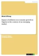 Impact of inflation on economic growth in Nigeria in the context of an emerging market di Micah Effiong edito da GRIN Verlag