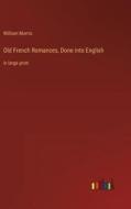 Old French Romances, Done into English di William Morris edito da Outlook Verlag