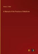 A Manual of the Practice of Medicine di Henry C. Moir edito da Outlook Verlag
