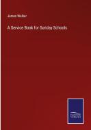 A Service Book for Sunday Schools di James Walker edito da Salzwasser-Verlag