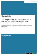 Das Bürgermilitär der Reichsstadt Ulm in der Zeit der Mediatisierung um 1800 di Thomas Müller edito da GRIN Publishing