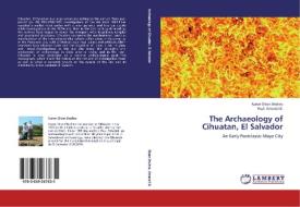The Archaeology of Cihuatan, El Salvador di Karen Olsen Bruhns, Paul Amaroli B. edito da LAP Lambert Academic Publishing