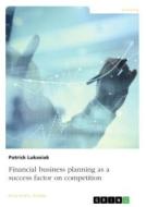 Financial business planning as a success factor on competition di Patrick Lukasiak edito da GRIN Verlag