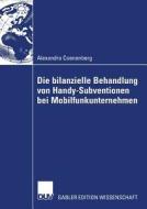 Die bilanzielle Behandlung von Handy-Subventionen bei Mobilfunkunternehmen di Alexandra Coenenberg edito da Deutscher Universitätsverlag