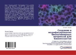 Sozdanie I Modifitsirovanie Biopolimernykh Matriksov Dlya Bioimplantov di Sivkova Evgeniya edito da Lap Lambert Academic Publishing
