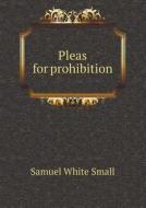 Pleas For Prohibition di Samuel White Small edito da Book On Demand Ltd.