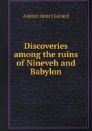 Discoveries Among The Ruins Of Nineveh And Babylon di Austen Henry Layard edito da Book On Demand Ltd.