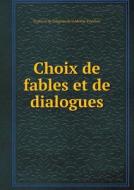 Choix De Fables Et De Dialogues di Francois De Salignac De Mothe-Fenelon edito da Book On Demand Ltd.