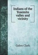 Indians Of The Yosemite Valley And Vicinity di Galen Clark edito da Book On Demand Ltd.