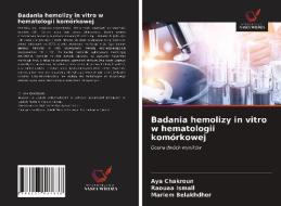 BADANIA HEMOLIZY IN VITRO W HEMATOLOGII di AYA CHAKROUN edito da LIGHTNING SOURCE UK LTD