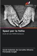 Spazi per la follia di Sarah Gabriela de Carvalho Oliveira, Fernanda Corghi edito da Edizioni Sapienza
