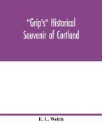 Grip's historical souvenir of Cortland di E. L. Welch edito da Alpha Editions
