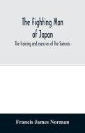 The fighting man of Japan di Francis James Norman edito da Alpha Editions