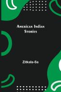 American Indian Stories di Zitkala-Sa edito da Alpha Editions