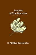 Jeanne of the Marshes di E. Phillips Oppenheim edito da Alpha Editions