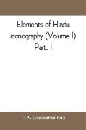 Elements of Hindu iconography (Volume I) Part. I di T. A. Gopinatha Rao edito da Alpha Editions