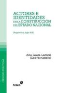 Actores E Identidades En La Construccion del Estado Nacional: (Argentina, Siglo XIX) di Ana Laura Lanteri edito da Teseo