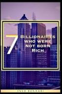 7 Billionaires Who Were Not Born Rich di Bokhari Syed Bokhari edito da Independently Published